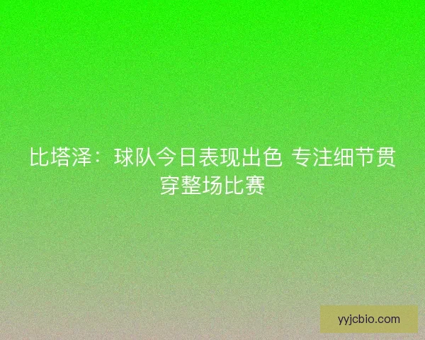 比塔泽:球队今日表现出色 专注细节贯穿整场比赛 比塔泽:球队今日表现出色 专注细节贯穿整场比赛